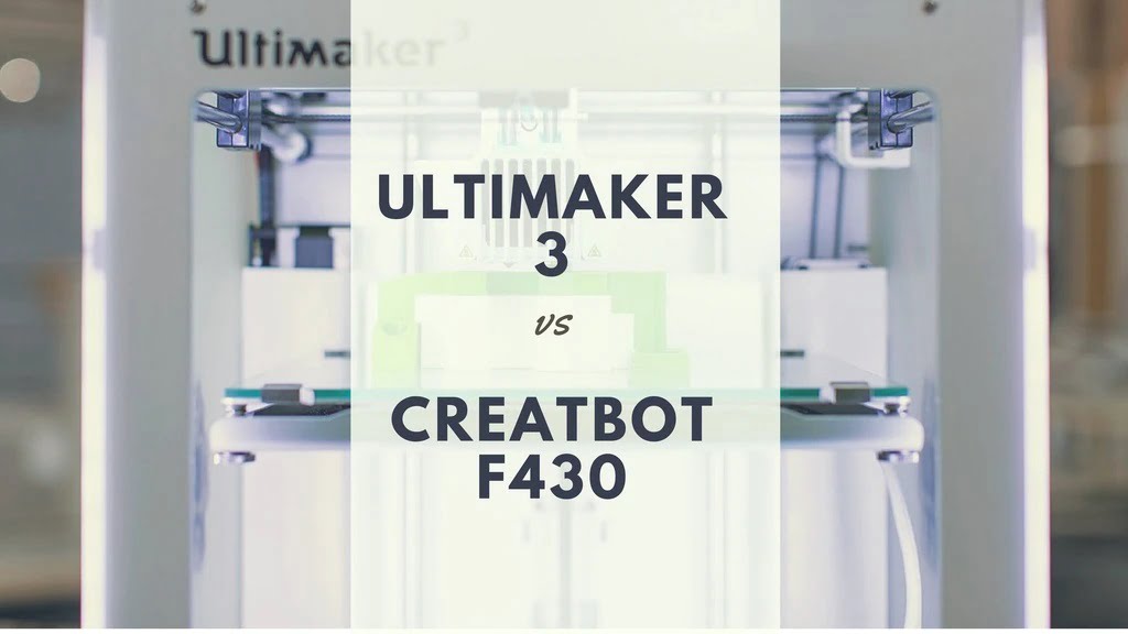 Ultimaker 3 vs. CreatBot F430